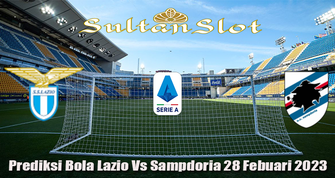 Prediksi Bola Lazio Vs Sampdoria 28 Febuari 2023