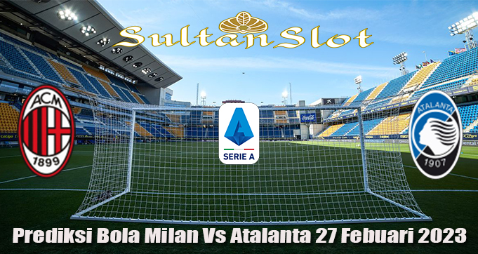 Prediksi Bola Milan Vs Atalanta 27 Febuari 2023