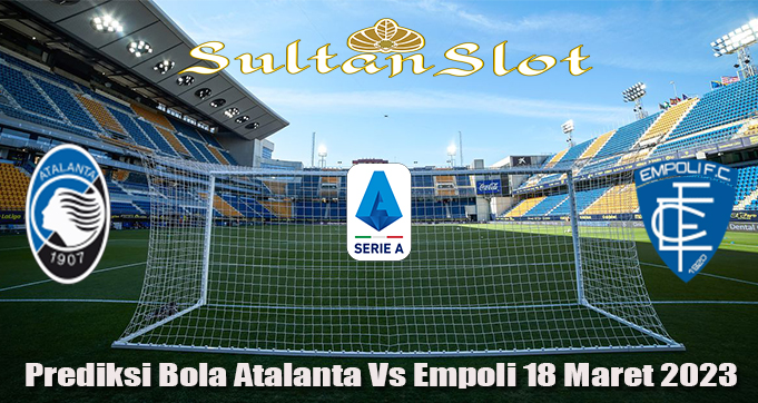 Prediksi Bola Atalanta Vs Empoli 18 Maret 2023