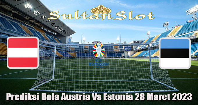 Prediksi Bola Austria Vs Estonia 28 Maret 2023